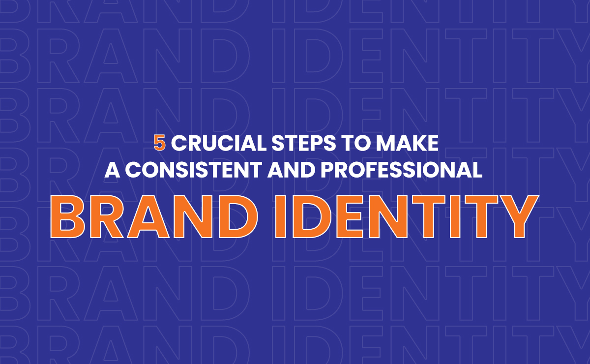 5 Crucial steps to make a consistent and professional Brand Identity